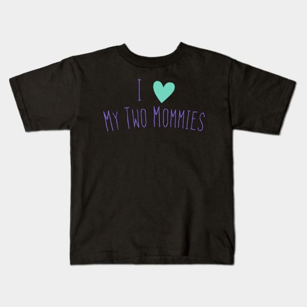 I love my two moms Kids T-Shirt by RachelZizmann